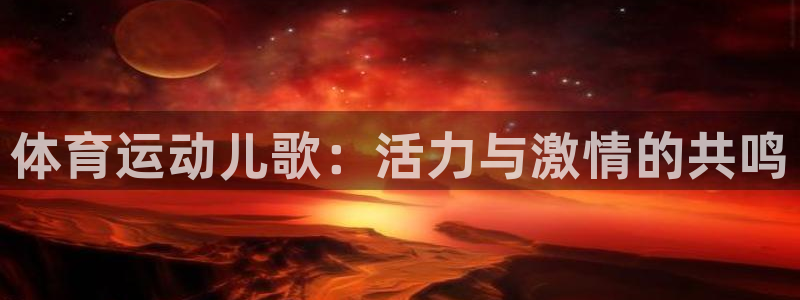 杏悦代理：体育运动儿歌：活力与激情的共鸣