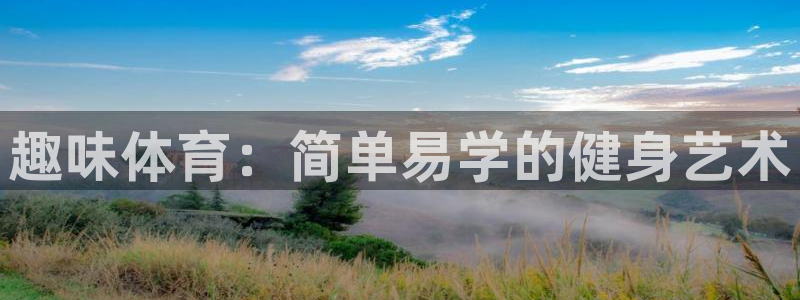 杏悦官网：趣味体育：简单易学的健身艺术