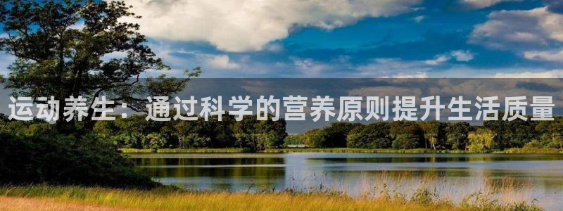 杏悦体育3在线注册：运动养生：通过科学的营养原则提升生活质量