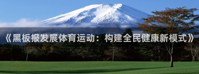 杏悦f凯捷注册：《黑板报发展体育运动：构建全民健康新模式》